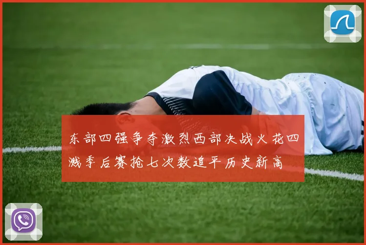 东部四强争夺激烈西部决战火花四溅季后赛抢七次数追平历史新高